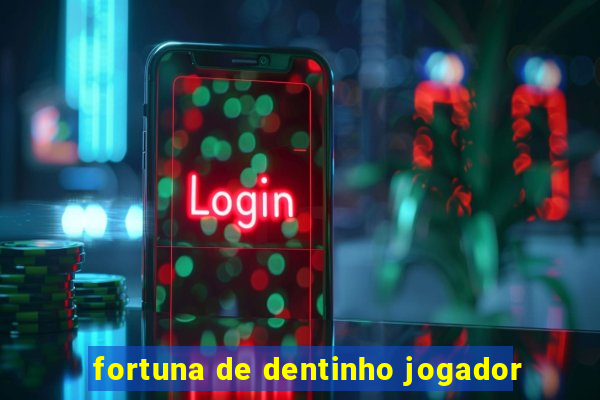 fortuna de dentinho jogador